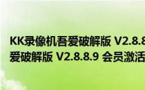 KK录像机吾爱破解版 V2.8.8.9 会员激活码版（KK录像机吾爱破解版 V2.8.8.9 会员激活码版怎么用）