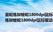 雷蛇炼狱蝰蛇1800dpi鼠标驱动 V2.21.21.1官方版（雷蛇炼狱蝰蛇1800dpi鼠标驱动 V2.21.21.1官方版怎么用）