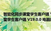 智能化同步课堂学生客户端 V19.0.0 电脑版（智能化同步课堂学生客户端 V19.0.0 电脑版怎么用）