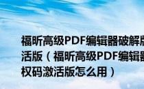 福昕高级PDF编辑器破解版 V12.0.2.12465 永久授权码激活版（福昕高级PDF编辑器破解版 V12.0.2.12465 永久授权码激活版怎么用）