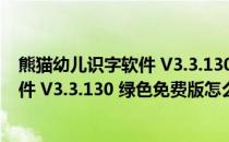 熊猫幼儿识字软件 V3.3.130 绿色免费版（熊猫幼儿识字软件 V3.3.130 绿色免费版怎么用）