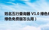 姓名五行查询器 V1.0 绿色免费版（姓名五行查询器 V1.0 绿色免费版怎么用）