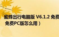 蜜蜂出行电脑版 V6.1.2 免费PC版（蜜蜂出行电脑版 V6.1.2 免费PC版怎么用）