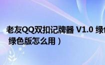 老友QQ双扣记牌器 V1.0 绿色版（老友QQ双扣记牌器 V1.0 绿色版怎么用）