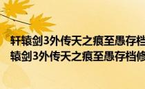 轩辕剑3外传天之痕至愚存档修改器 1.6.8 绿色免费版（轩辕剑3外传天之痕至愚存档修改器 1.6.8 绿色免费版怎么用）