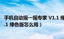 手机自动摇一摇专家 V1.1 绿色版（手机自动摇一摇专家 V1.1 绿色版怎么用）