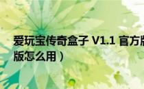 爱玩宝传奇盒子 V1.1 官方版（爱玩宝传奇盒子 V1.1 官方版怎么用）