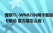 普联TL-WN823N网卡驱动 官方版（普联TL-WN823N网卡驱动 官方版怎么用）