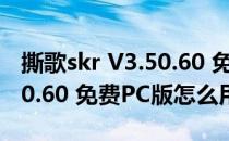 撕歌skr V3.50.60 免费PC版（撕歌skr V3.50.60 免费PC版怎么用）