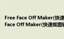 Free Face Off Maker(快速抠图软件) V3.0 官方版（Free Face Off Maker(快速抠图软件) V3.0 官方版怎么用）