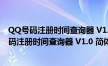 QQ号码注册时间查询器 V1.0 简体中文绿色免费版（QQ号码注册时间查询器 V1.0 简体中文绿色免费版怎么用）