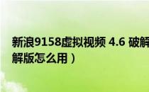 新浪9158虚拟视频 4.6 破解版（新浪9158虚拟视频 4.6 破解版怎么用）