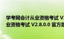 学考网会计从业资格考试 V2.8.0.0 官方版（学考网会计从业资格考试 V2.8.0.0 官方版怎么用）