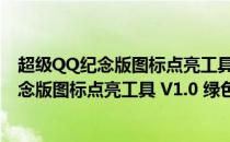 超级QQ纪念版图标点亮工具 V1.0 绿色免费版（超级QQ纪念版图标点亮工具 V1.0 绿色免费版怎么用）