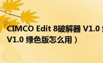 CIMCO Edit 8破解器 V1.0 绿色版（CIMCO Edit 8破解器 V1.0 绿色版怎么用）