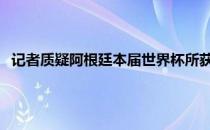 头条快讯：记者质疑阿根廷本届世界杯所获点球 阿根廷国家队晒三星球衣