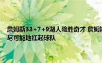 头条快讯：詹姆斯33+7+9湖人险胜奇才 詹姆斯谈浓眉受伤在球队头牌回归前我们会尽可能地扛起球队