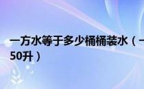 一方水等于多少桶桶装水（一方水等于多少桶水 一桶水大约50升）