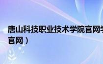 唐山科技职业技术学院官网学信网（唐山科技职业技术学院官网）