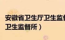 安徽省卫生厅卫生监督所官网（安徽省卫生厅卫生监督所）