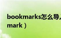 bookmarks怎么导入到新的浏览器（bookmark）