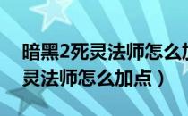 暗黑2死灵法师怎么加点人物属性（暗黑2死灵法师怎么加点）