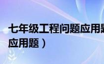 七年级工程问题应用题题型（七年级工程问题应用题）