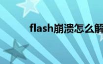 flash崩溃怎么解决（flash崩溃）