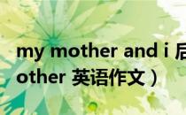 my mother and i 后面是is还是are（My mother 英语作文）