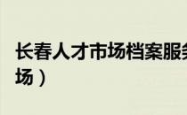 长春人才市场档案服务中心电话（长春人才市场）