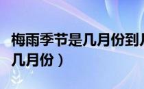 梅雨季节是几月份到几月份结束（梅雨季节是几月份）