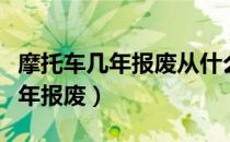 摩托车几年报废从什么时间开始算（摩托车几年报废）