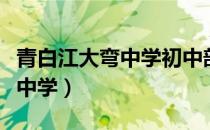 青白江大弯中学初中部招生电话（青白江大弯中学）