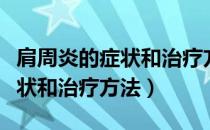 肩周炎的症状和治疗方法有哪些（肩周炎的症状和治疗方法）