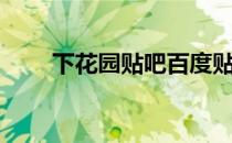 下花园贴吧百度贴吧（下花园贴吧）