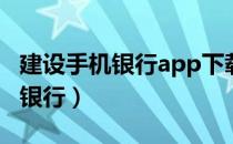 建设手机银行app下载安装最新版（建设手机银行）