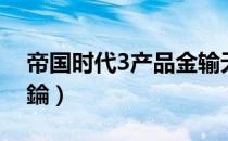 帝国时代3产品金输无效（帝国时代3产品金錀）