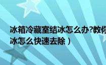 冰箱冷藏室结冰怎么办?教你几招轻松除冰（冰箱冷藏室结冰怎么快速去除）