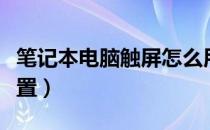 笔记本电脑触屏怎么用（笔记本电脑触摸屏设置）