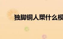 独脚铜人槊什么模样（独脚铜人槊）