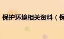 保护环境相关资料（保护环境的资料100字）