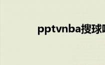 pptvnba搜球吧（pptvnba）