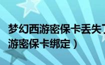 梦幻西游密保卡丢失了怎么解除绑定（梦幻西游密保卡绑定）