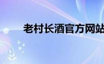 老村长酒官方网站（老村长酒官网）