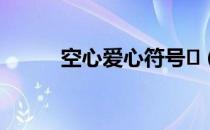 空心爱心符号♡（空心爱心符号）