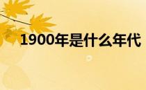 1900年是什么年代（1900年是什么年）