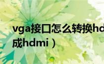 vga接口怎么转换hdmi接口（vga接口转换成hdmi）