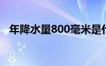 年降水量800毫米是什么意思（年降水量）