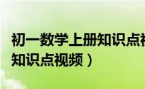 初一数学上册知识点视频教学（初一数学上册知识点视频）