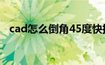 cad怎么倒角45度快捷键（cad怎么倒角）